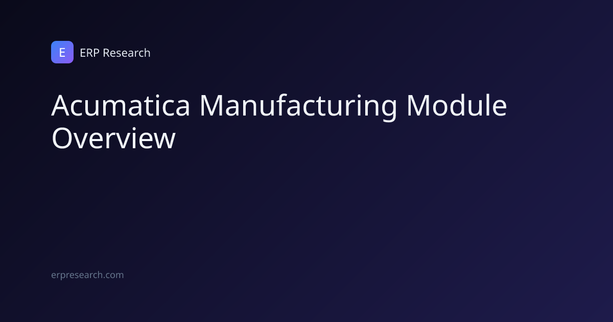 Acumatica Manufacturing Module Overview | ERP Research