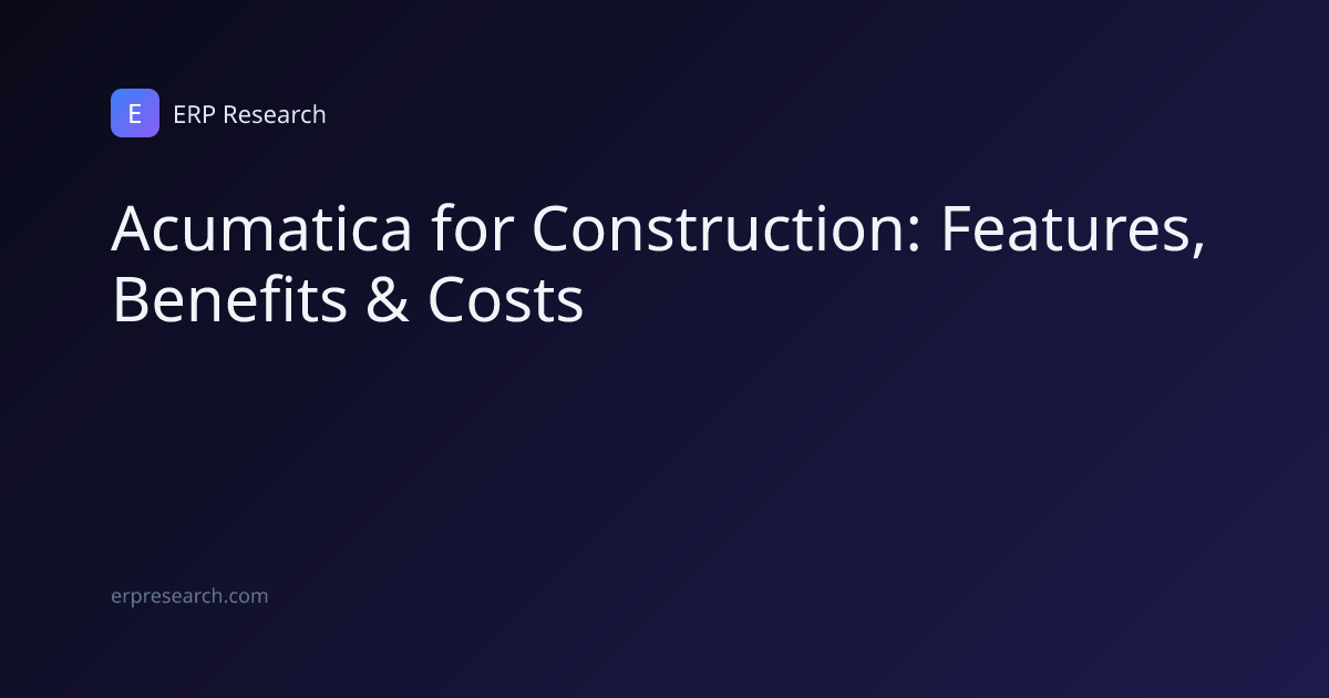 Acumatica for Construction: Features, Benefits & Costs | ERP Research