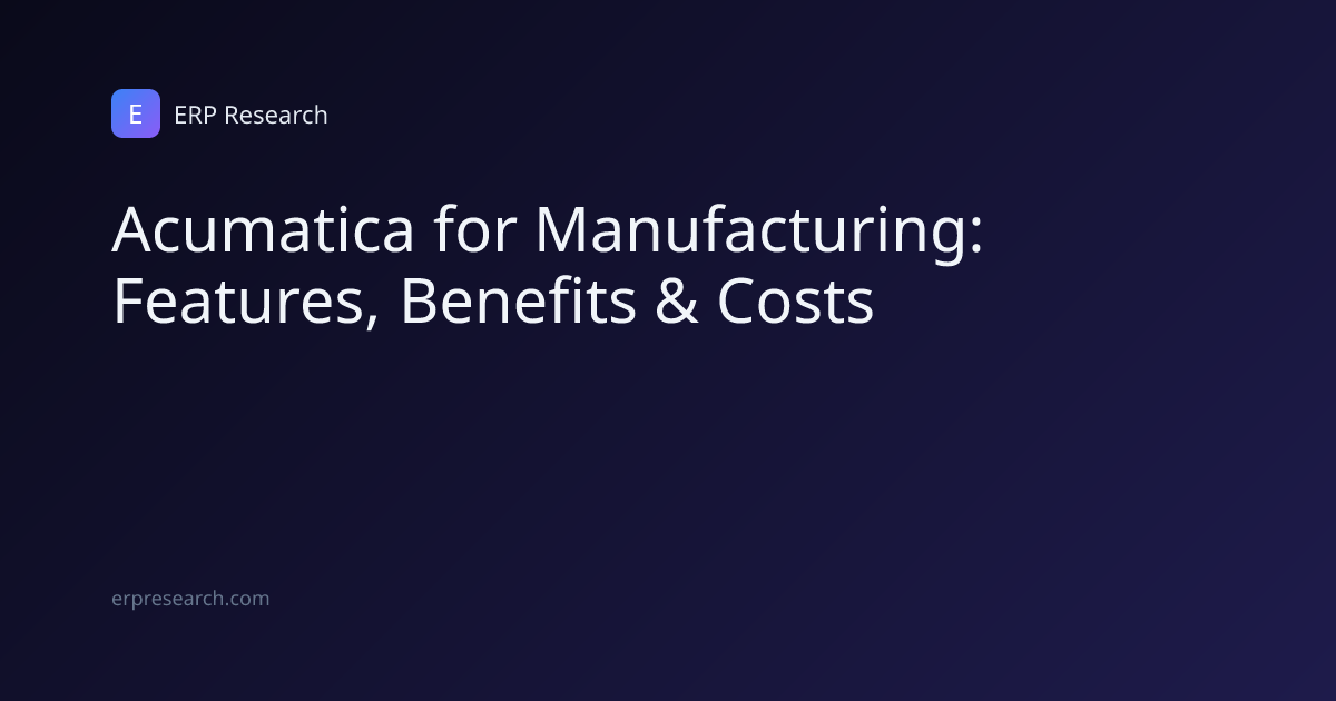 Acumatica for Manufacturing: Features, Benefits & Costs | ERP Research